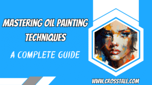 Mastering Oil Painting Techniques: A Complete Guide